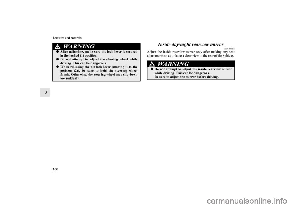 MITSUBISHI ENDEAVOR 2010 1.G User Guide 3-30 Features and controls
3Inside day/night rearview mirror
N00511600216
Adjust the inside rearview mirror only after making any seat
adjustments so as to have a clear view to the rear of the vehicle