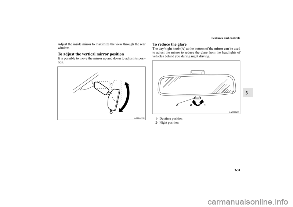 MITSUBISHI ENDEAVOR 2010 1.G Owners Manual Features and controls
3-31
3
Adjust the inside mirror to maximize the view through the rear
window.To adjust the vertical mirror positionIt is possible to move the mirror up and down to adjust its pos