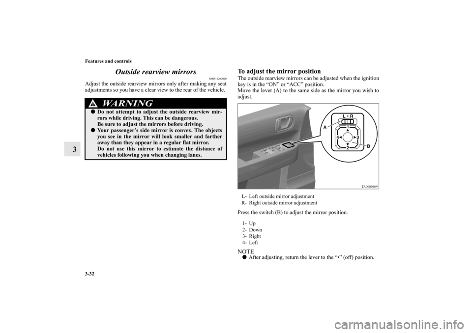 MITSUBISHI ENDEAVOR 2010 1.G Owners Manual 3-32 Features and controls
3Outside rearview mirrors
N00512200020
Adjust the outside rearview mirrors only after making any seat
adjustments so you have a clear view to the rear of the vehicle. 
To ad