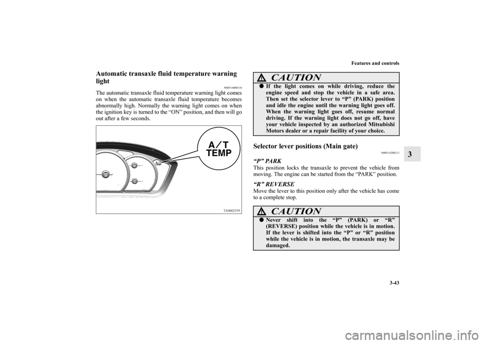 MITSUBISHI ENDEAVOR 2010 1.G User Guide Features and controls
3-43
3
Automatic transaxle fluid temperature warning 
light
N00514000110
The automatic transaxle fluid temperature warning light comes
on when the automatic transaxle fluid tempe