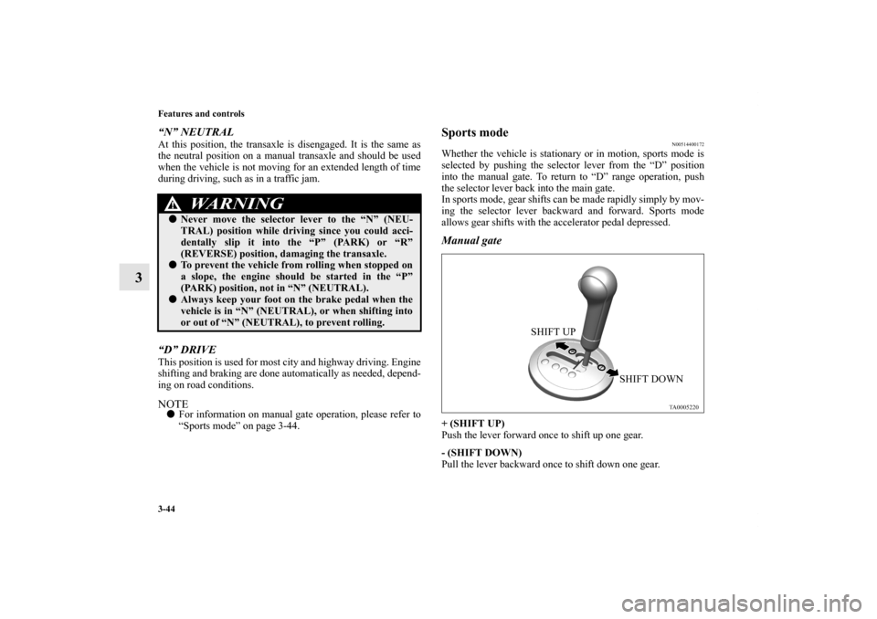 MITSUBISHI ENDEAVOR 2010 1.G Owners Manual 3-44 Features and controls
3
“N” NEUTRALAt this position, the transaxle is disengaged. It is the same as
the neutral position on a manual transaxle and should be used
when the vehicle is not movin