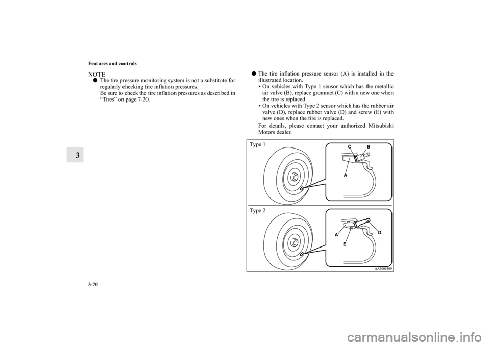 MITSUBISHI ENDEAVOR 2010 1.G Owners Manual 3-70 Features and controls
3
NOTEThe tire pressure monitoring system is not a substitute for
regularly checking tire inflation pressures. 
Be sure to check the tire inflation pressures as described i