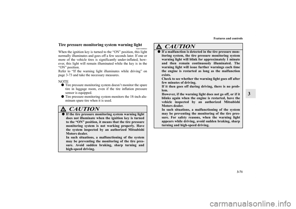 MITSUBISHI ENDEAVOR 2010 1.G Owners Manual Features and controls
3-71
3
Tire pressure monitoring system warning light
N00554800064
When the ignition key is turned to the “ON” position, this light
normally illuminates and goes off a few sec