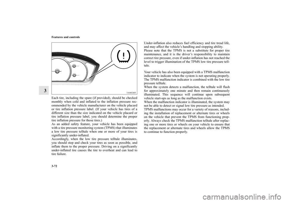 MITSUBISHI ENDEAVOR 2010 1.G Owners Manual 3-72 Features and controls
3
Each tire, including the spare (if provided), should be checked
monthly when cold and inflated to the inflation pressure rec-
ommended by the vehicle manufacturer on the v