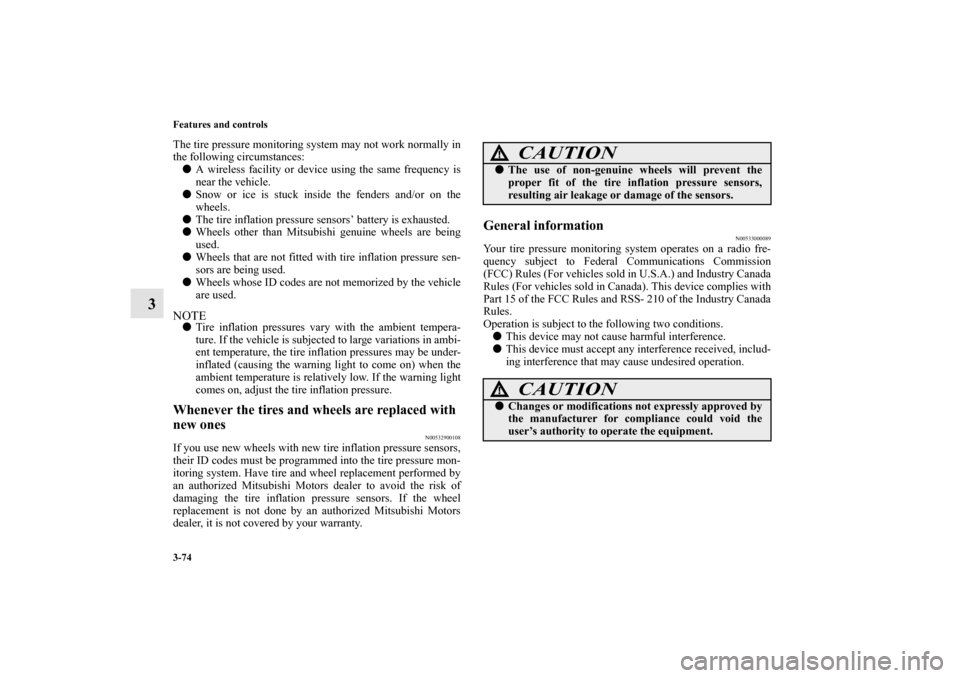 MITSUBISHI ENDEAVOR 2010 1.G Owners Manual 3-74 Features and controls
3
The tire pressure monitoring system may not work normally in
the following circumstances:
A wireless facility or device using the same frequency is
near the vehicle.
Sno