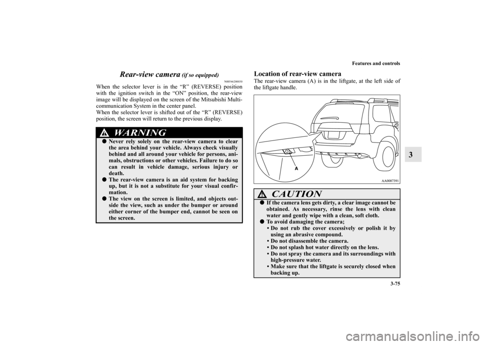 MITSUBISHI ENDEAVOR 2010 1.G Owners Manual Features and controls
3-75
3 Rear-view camera
 (if so equipped)
N00546200030
When the selector lever is in the “R” (REVERSE) position
with the ignition switch in the “ON” position, the rear-vi