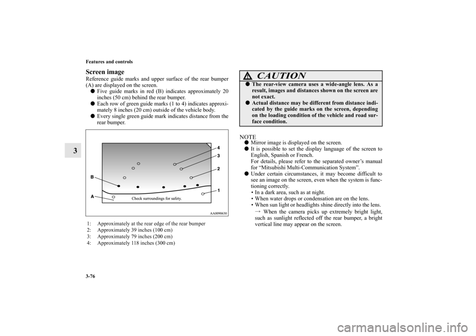 MITSUBISHI ENDEAVOR 2010 1.G Owners Manual 3-76 Features and controls
3
Screen imageReference guide marks and upper surface of the rear bumper
(A) are displayed on the screen. 
Five guide marks in red (B) indicates approximately 20
inches (50