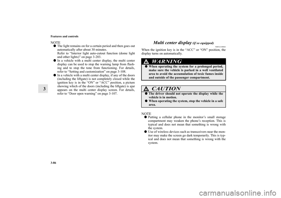 MITSUBISHI ENDEAVOR 2010 1.G Owners Guide 3-86 Features and controls
3
NOTEThe light remains on for a certain period and then goes out
automatically after about 30 minutes.
Refer to “Interior light auto-cutout function (dome light
and othe