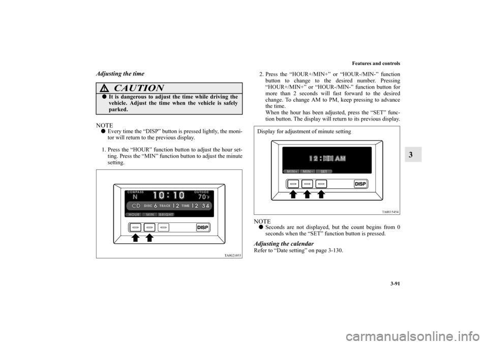 MITSUBISHI ENDEAVOR 2010 1.G Owners Manual Features and controls
3-91
3
Adjusting the timeNOTEEvery time the “DISP” button is pressed lightly, the moni-
tor will return to the previous display.
1. Press the “HOUR” function button to a