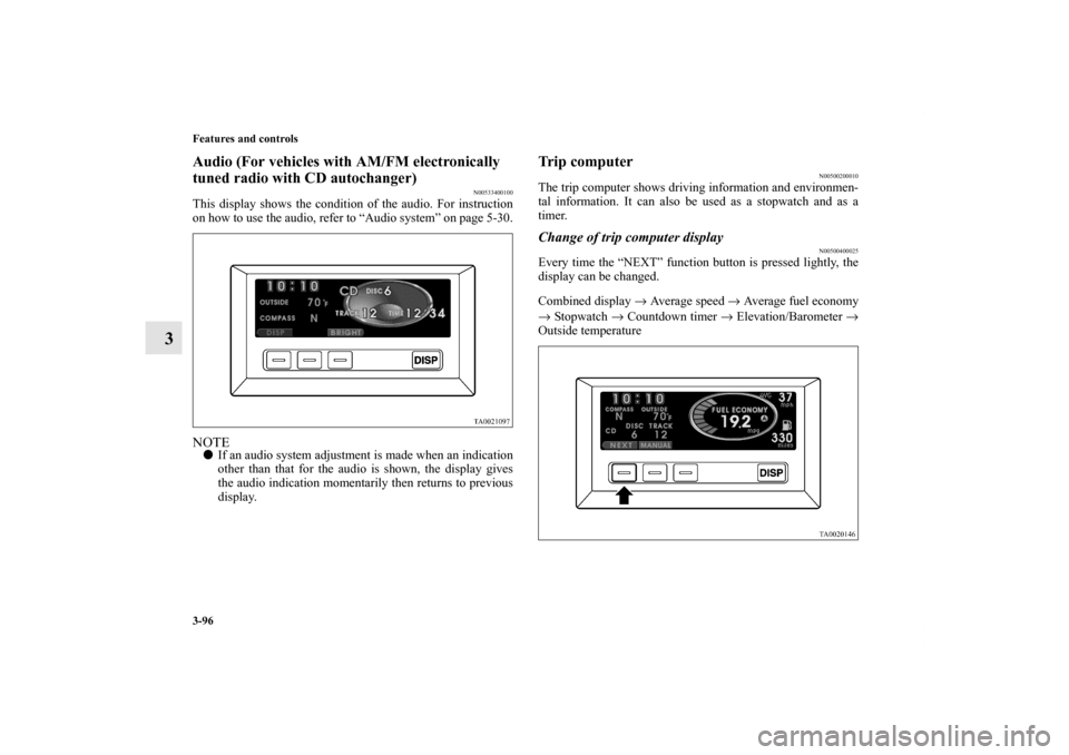 MITSUBISHI ENDEAVOR 2010 1.G Owners Manual 3-96 Features and controls
3
Audio (For vehicles with AM/FM electronically 
tuned radio with CD autochanger)
N00533400100
This display shows the condition of the audio. For instruction
on how to use t