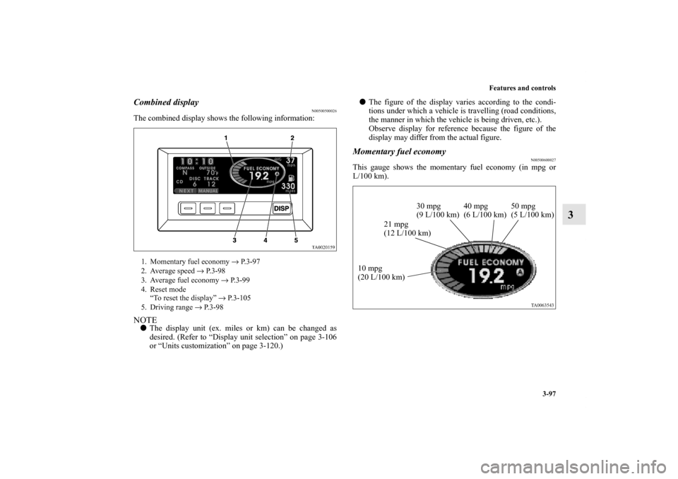 MITSUBISHI ENDEAVOR 2010 1.G Owners Manual Features and controls
3-97
3
Combined display
N00500500026
The combined display shows the following information:NOTEThe display unit (ex. miles or km) can be changed as
desired. (Refer to “Display 