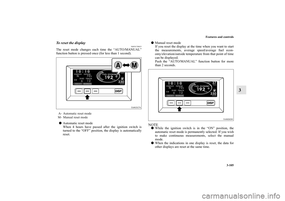 MITSUBISHI ENDEAVOR 2010 1.G Owners Manual Features and controls
3-105
3
To reset the display
N00501700025
The reset mode changes each time the “AUTO/MANUAL”
function button is pressed once (for less than 1 second).
Automatic reset mode
W