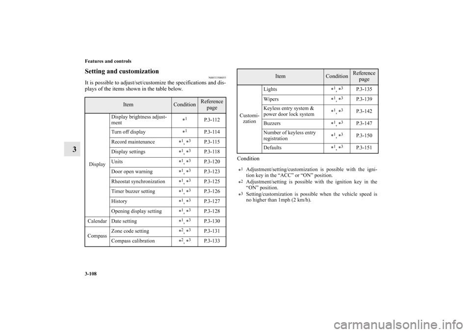 MITSUBISHI ENDEAVOR 2010 1.G Owners Guide 3-108 Features and controls
3
Setting and customization
N00533500055
It is possible to adjust/set/customize the specifications and dis-
plays of the items shown in the table below.
Condition
Item
Cond