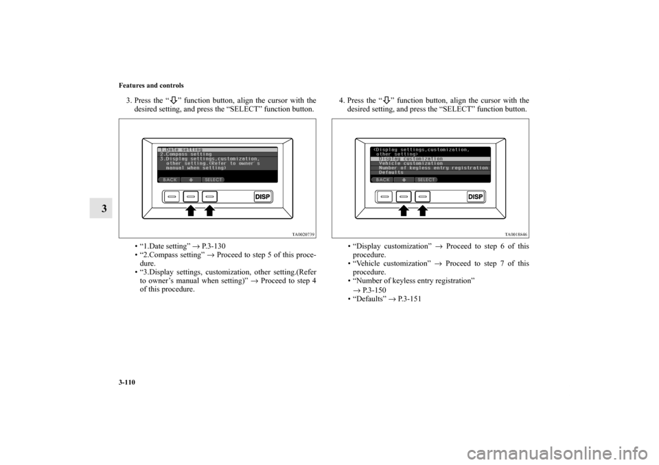 MITSUBISHI ENDEAVOR 2010 1.G Owners Manual 3-110 Features and controls
3
3. Press the “ ” function button, align the cursor with the
desired setting, and press the “SELECT” function button.
• “1.Date setting” → P. 3 - 1 3 0
•