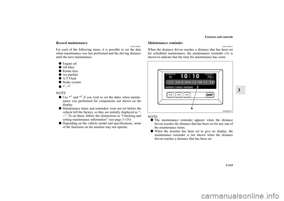 MITSUBISHI ENDEAVOR 2010 1.G Owners Manual Features and controls
3-115
3
Record maintenance
N00501000031
For each of the following items, it is possible to set the date
when maintenance was last performed and the driving distance
until the nex MITSUBISHI ENDEAVOR 2010 1.G Owners Manual Features and controls
3-115
3
Record maintenance
N00501000031
For each of the following items, it is possible to set the date
when maintenance was last performed and the driving distance
until the nex