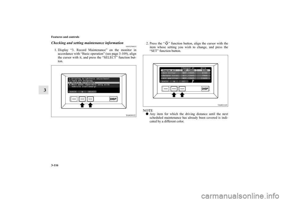 MITSUBISHI ENDEAVOR 2010 1.G Owners Manual 3-116 Features and controls
3
Checking and setting maintenance information
N00502900024
1. Display “3. Record Maintenance” on the monitor in
accordance with “Basic operation” (see page 3-109),