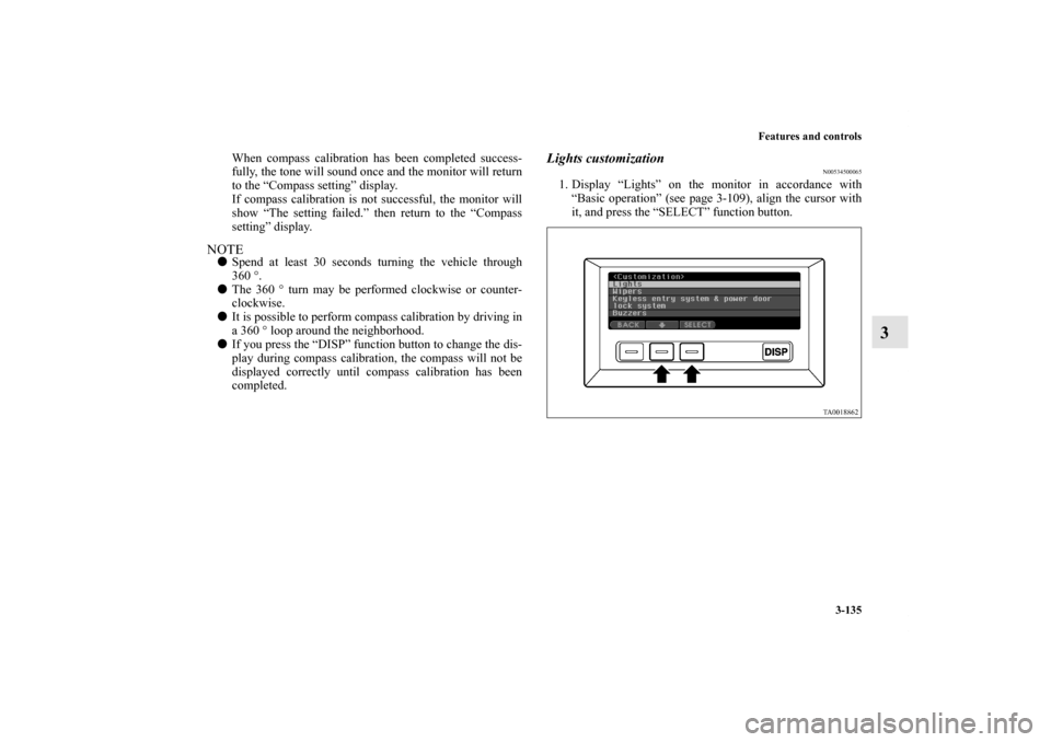 MITSUBISHI ENDEAVOR 2010 1.G Owners Manual Features and controls
3-135
3
When compass calibration has been completed success-
fully, the tone will sound once and the monitor will return
to the “Compass setting” display.
If compass calibrat