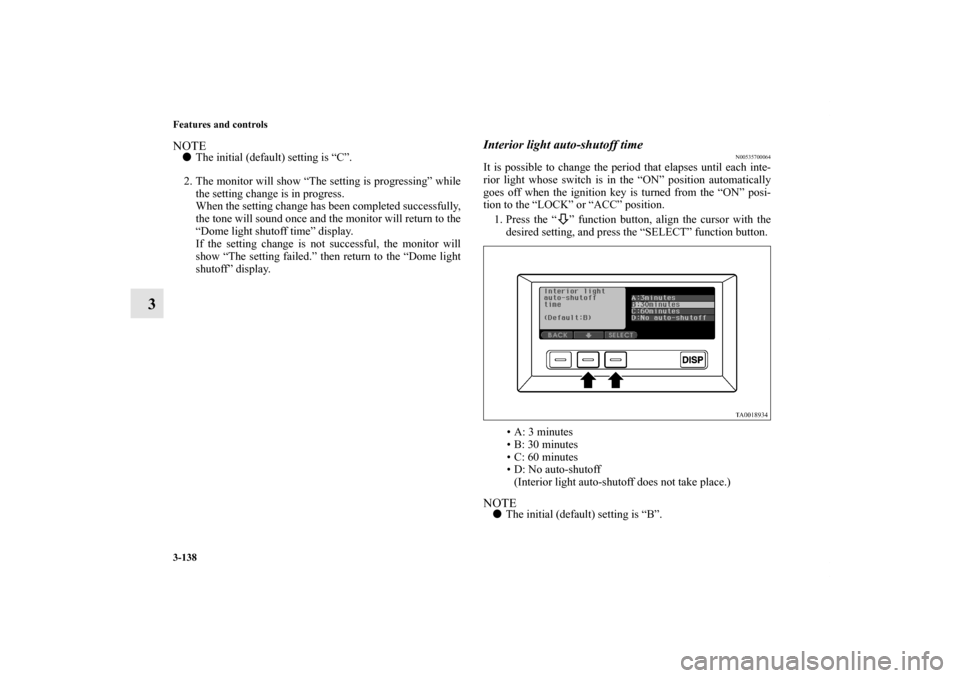 MITSUBISHI ENDEAVOR 2010 1.G Owners Manual 3-138 Features and controls
3
NOTEThe initial (default) setting is “C”.
2. The monitor will show “The setting is progressing” while
the setting change is in progress.
When the setting change 