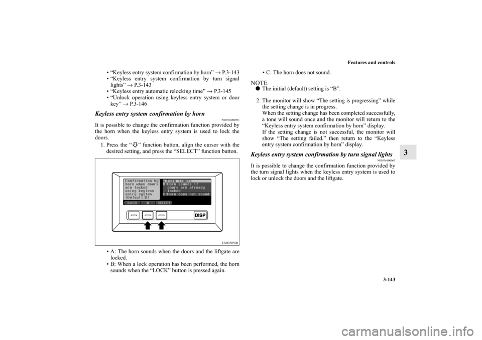 MITSUBISHI ENDEAVOR 2010 1.G Owners Manual Features and controls
3-143
3
• “Keyless entry system confirmation by horn” → P. 3 - 1 4 3
• “Keyless entry system confirmation by turn signal
lights” → P. 3 - 1 4 3
• “Keyless ent