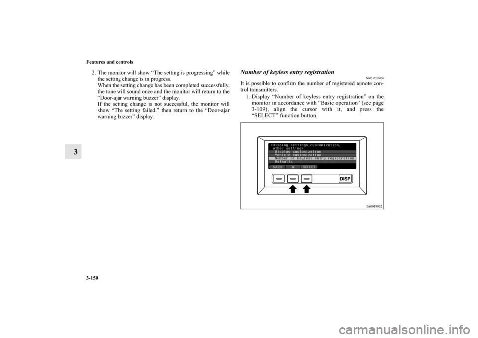 MITSUBISHI ENDEAVOR 2010 1.G Service Manual 3-150 Features and controls
3
2. The monitor will show “The setting is progressing” while
the setting change is in progress.
When the setting change has been completed successfully,
the tone will 