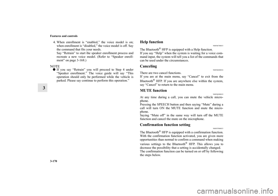 MITSUBISHI ENDEAVOR 2010 1.G Owners Manual 3-170 Features and controls
3
4. When enrollment is “enabled,” the voice model is on;
when enrollment is “disabled,” the voice model is off. Say
the command that fits your needs. 
Say “Retra