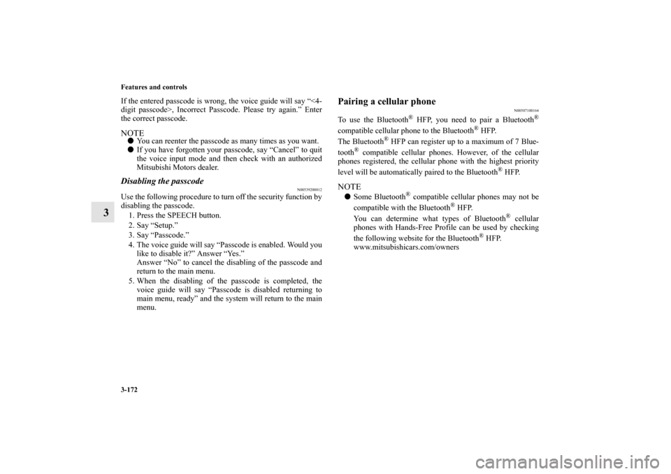 MITSUBISHI ENDEAVOR 2010 1.G Owners Manual 3-172 Features and controls
3
If the entered passcode is wrong, the voice guide will say “<4-
digit passcode>, Incorrect Passcode. Please try again.” Enter
the correct passcode.   NOTEYou can ree