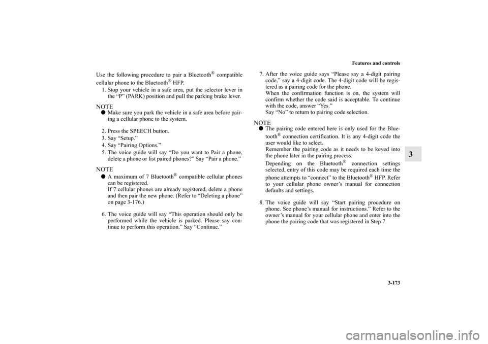 MITSUBISHI ENDEAVOR 2010 1.G Owners Manual Features and controls
3-173
3
Use the following procedure to pair a Bluetooth
® compatible
cellular phone to the Bluetooth
® HFP.
1. Stop your vehicle in a safe area, put the selector lever in
the �