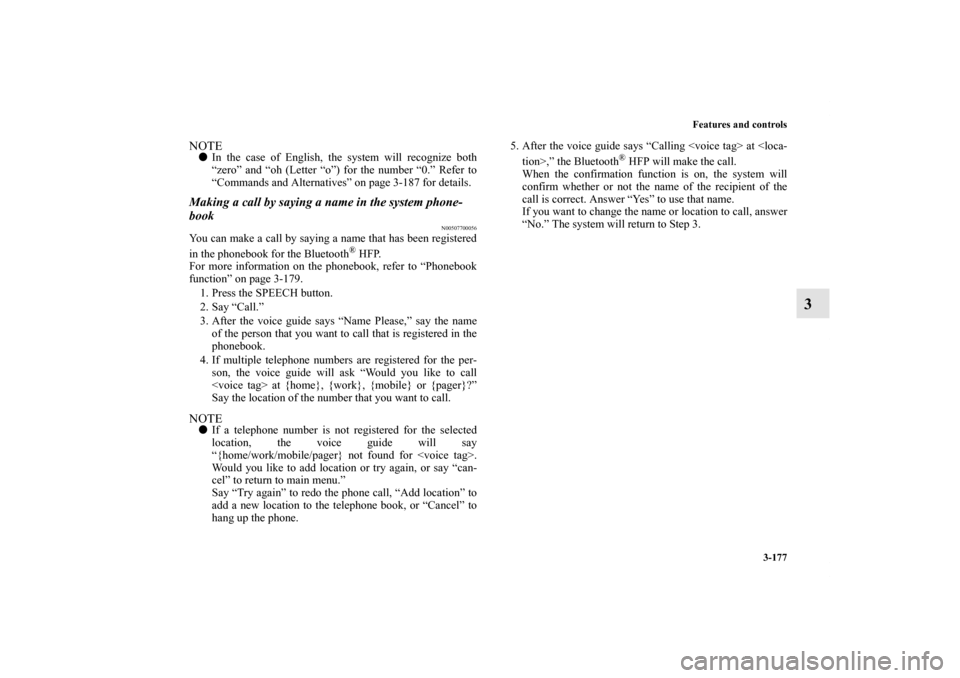 MITSUBISHI ENDEAVOR 2010 1.G Owners Manual Features and controls
3-177
3
NOTEIn the case of English, the system will recognize both
“zero” and “oh (Letter “o”) for the number “0.” Refer to
“Commands and Alternatives” on page