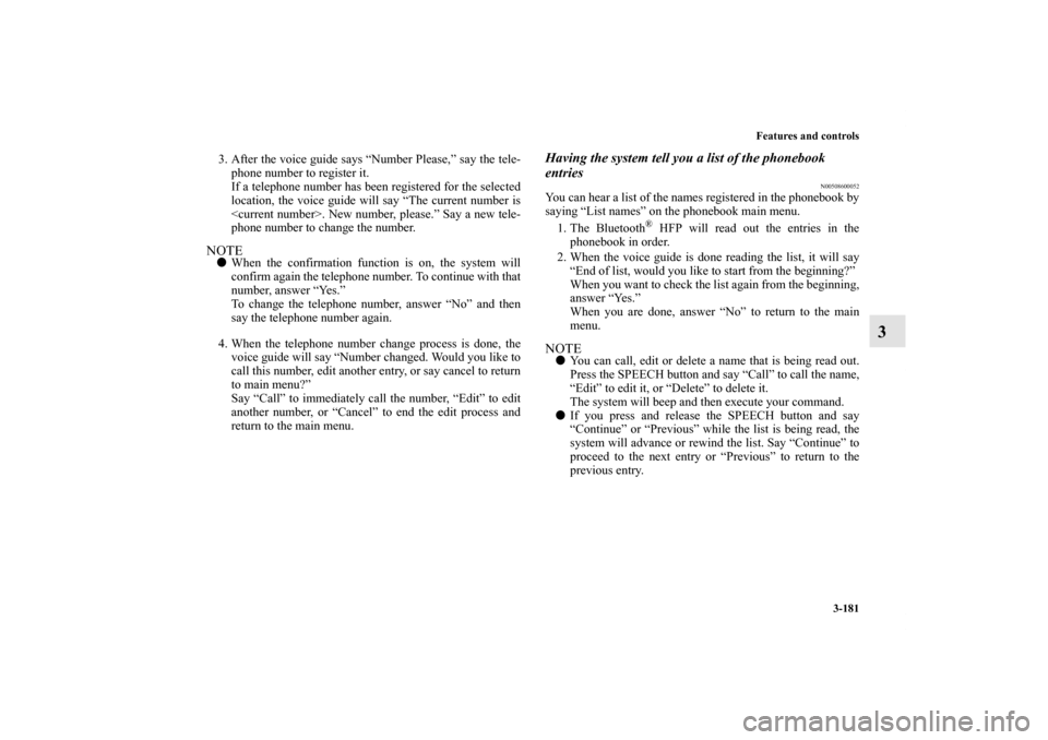MITSUBISHI ENDEAVOR 2010 1.G Owners Manual Features and controls
3-181
3
3. After the voice guide says “Number Please,” say the tele-
phone number to register it. 
If a telephone number has been registered for the selected
location, the vo