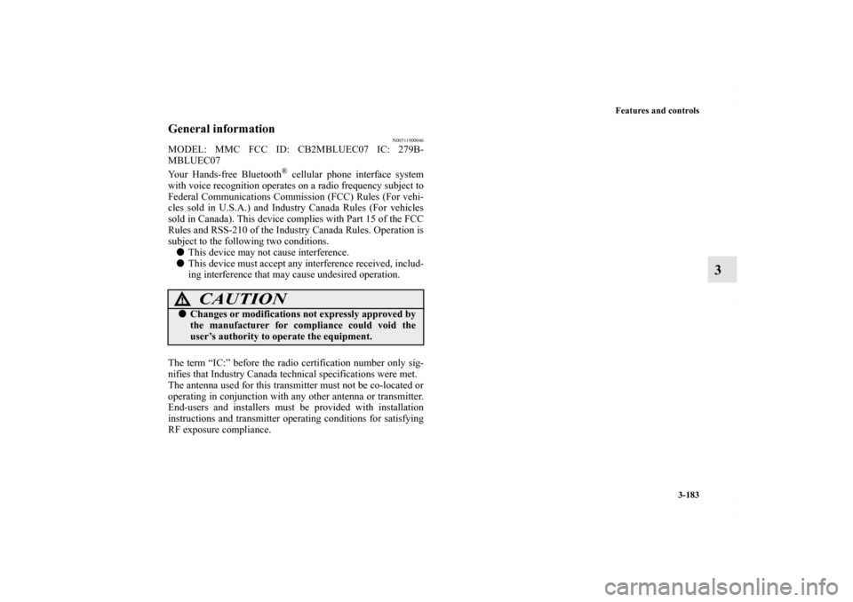 MITSUBISHI ENDEAVOR 2010 1.G Owners Manual Features and controls
3-183
3
General information 
N00511900046
MODEL: MMC FCC ID: CB2MBLUEC07 IC: 279B-
MBLUEC07
Your Hands-free Bluetooth
® cellular phone interface system
with voice recognition op