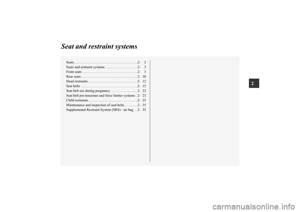 MITSUBISHI ENDEAVOR 2010 1.G Owners Manual 2
Seat and restraint systems
Seats . . . . . . . . . . . . . . . . . . . . . . . . . . . . . . . . . . . .2- 2
Seats and restraint systems. . . . . . . . . . . . . . . . . . .2- 3
Front seats  . . . .