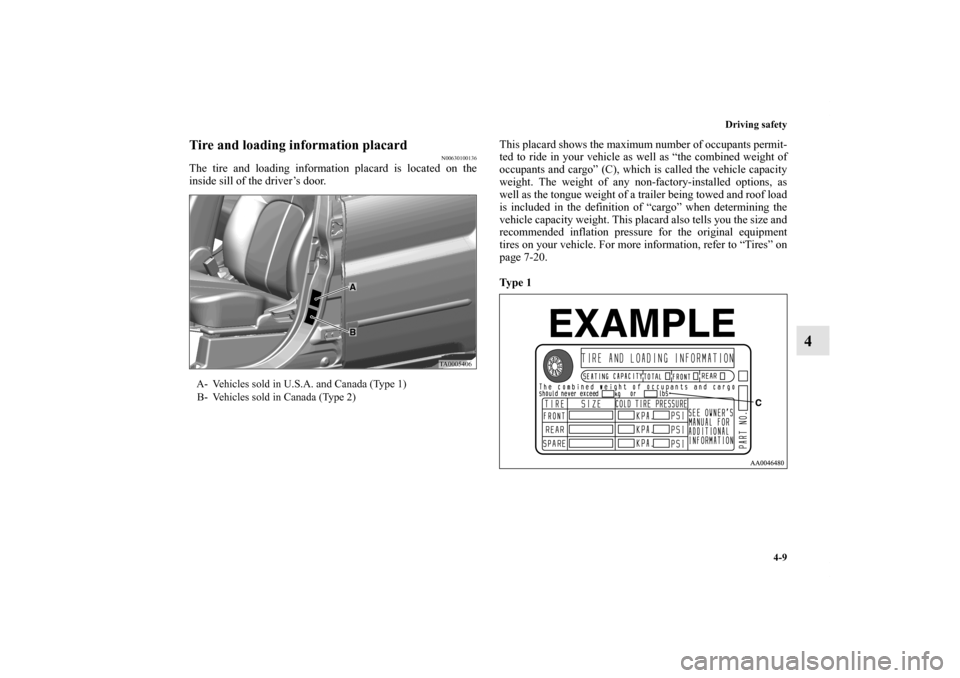 MITSUBISHI ENDEAVOR 2010 1.G Owners Manual Driving safety
4-9
4
Tire and loading information placard
N00630100136
The tire and loading information placard is located on the
inside sill of the driver’s door. This placard shows the maximum num