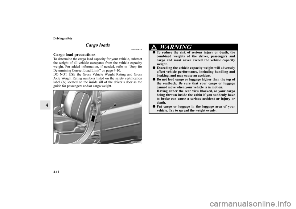 MITSUBISHI ENDEAVOR 2010 1.G Owners Manual 4-12 Driving safety
4Cargo loads
N00629700318
Cargo load precautionsTo determine the cargo load capacity for your vehicle, subtract
the weight of all vehicle occupants from the vehicle capacity
weight