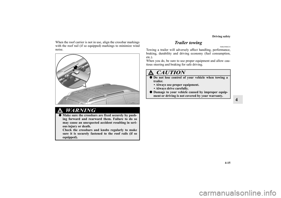 MITSUBISHI ENDEAVOR 2010 1.G Owners Manual Driving safety
4-15
4
When the roof carrier is not in use, align the crossbar markings
with the roof rail (if so equipped) markings to minimize wind
noise.
Trailer towing 
N00629800234
Towing a traile