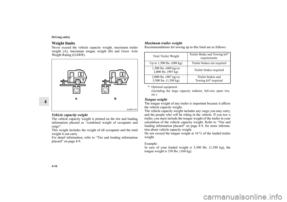 MITSUBISHI ENDEAVOR 2010 1.G Owners Manual 4-16 Driving safety
4
Weight limitsNever exceed the vehicle capacity weight, maximum trailer
weight (A), maximum tongue weight (B) and Gross Axle
Weight Rating (GAWR).Vehicle capacity weightThe vehicl