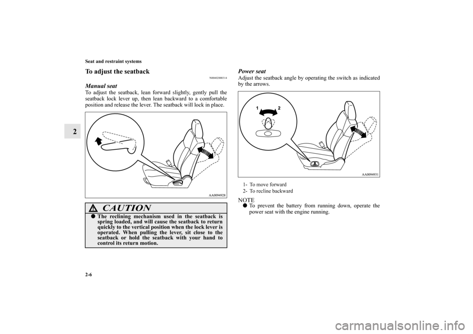 MITSUBISHI ENDEAVOR 2010 1.G Owners Guide 2-6 Seat and restraint systems
2
To adjust the seatback
N00402000314
Manual seatTo adjust the seatback, lean forward slightly, gently pull the
seatback lock lever up, then lean backward to a comfortab