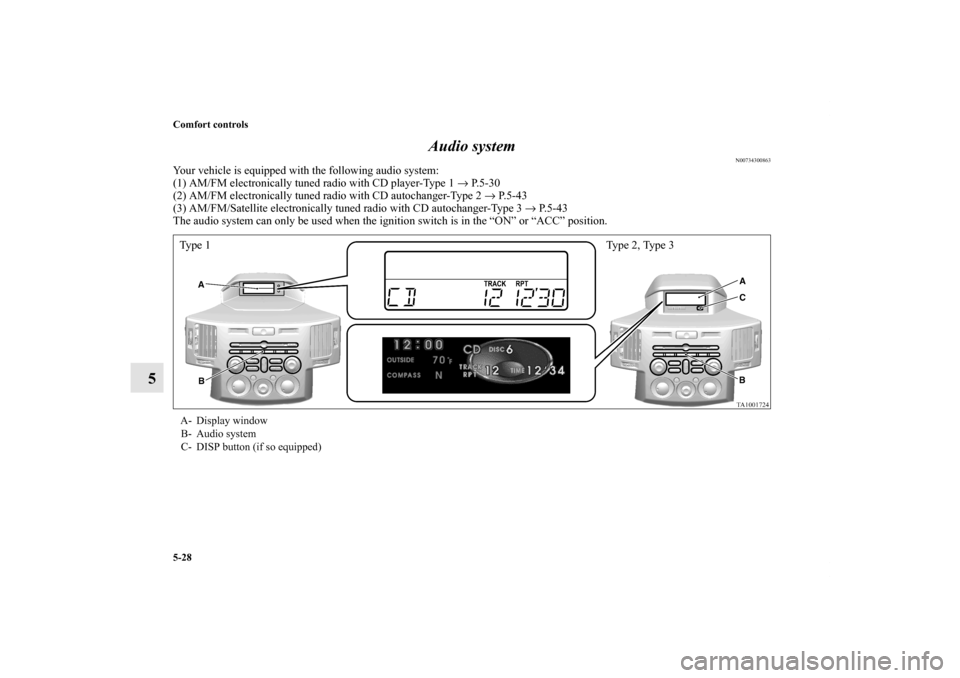 MITSUBISHI ENDEAVOR 2010 1.G Owners Manual 5-28 Comfort controls
5Audio system
N00734300863
Your vehicle is equipped with the following audio system:
(1) AM/FM electronically tuned radio with CD player-Type 1 → P. 5 - 3 0
(2) AM/FM electroni