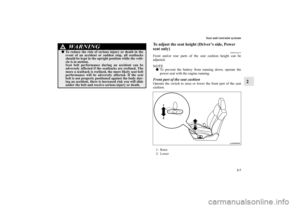 MITSUBISHI ENDEAVOR 2010 1.G Owners Manual Seat and restraint systems
2-7
2
To adjust the seat height (Driver’s side, Power 
seat only)
N00402100214
Front and/or rear parts of the seat cushion height can be
adjusted. NOTETo prevent the batt