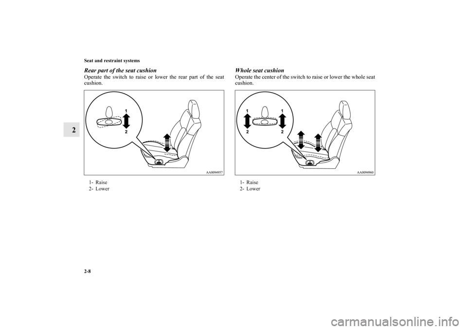 MITSUBISHI ENDEAVOR 2010 1.G Owners Guide 2-8 Seat and restraint systems
2
Rear part of the seat cushion    Operate the switch to raise or lower the rear part of the seat
cushion. 
Whole seat cushion    Operate the center of the switch to rai