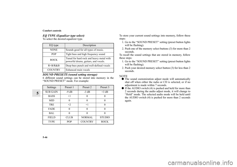 MITSUBISHI ENDEAVOR 2010 1.G Owners Manual 5-46 Comfort controls
5
EQ TYPE (Equalizer type select)To select the desired equalizer type.SOUND PRESETS (sound setting storage)6 different sound settings can be stored into memory in the
“SOUND PR