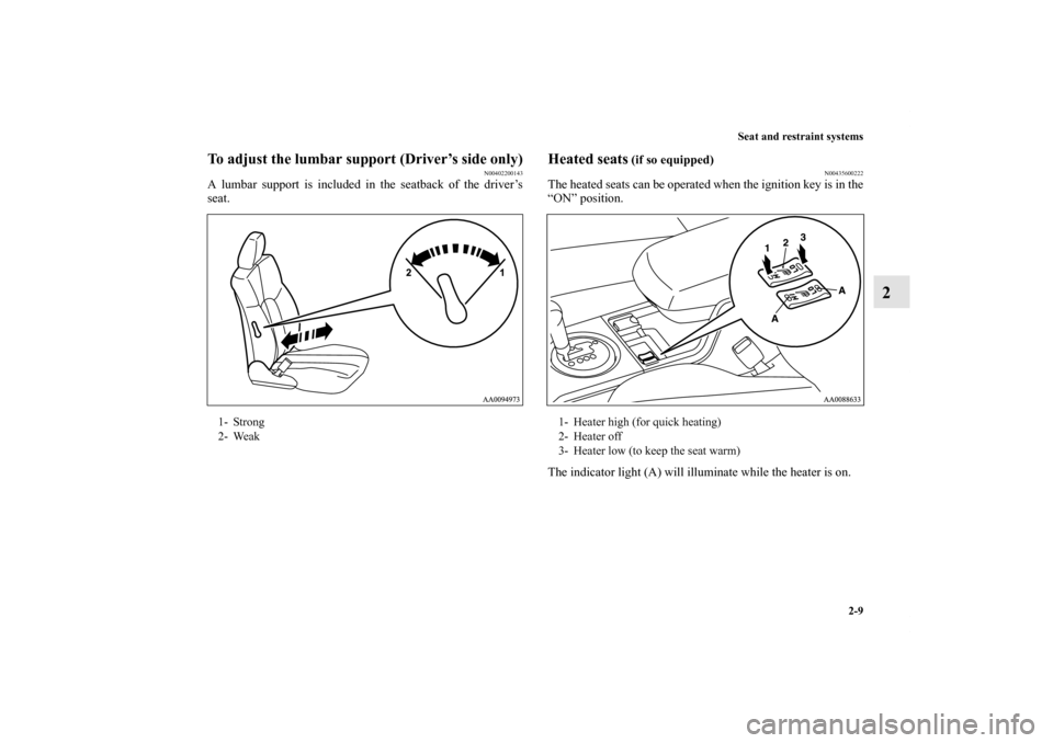 MITSUBISHI ENDEAVOR 2010 1.G Owners Manual Seat and restraint systems
2-9
2
To adjust the lumbar support (Driver’s side only)
N00402200143
A lumbar support is included in the seatback of the driver’s
seat. 
Heated seats
 (if so equipped)
N