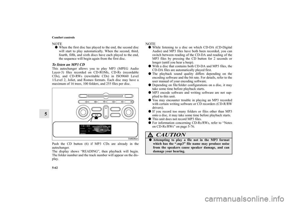 MITSUBISHI ENDEAVOR 2010 1.G Owners Manual 5-62 Comfort controls
5
NOTEWhen the first disc has played to the end, the second disc
will start to play automatically. When the second, third,
fourth, fifth, and sixth discs have each played to the