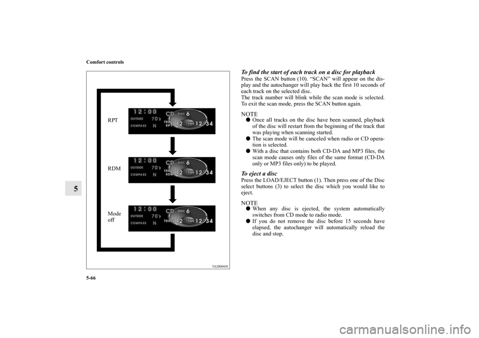 MITSUBISHI ENDEAVOR 2010 1.G Owners Manual 5-66 Comfort controls
5
To find the start of each track on a disc for playbackPress the SCAN button (10). “SCAN” will appear on the dis-
play and the autochanger will play back the first 10 second