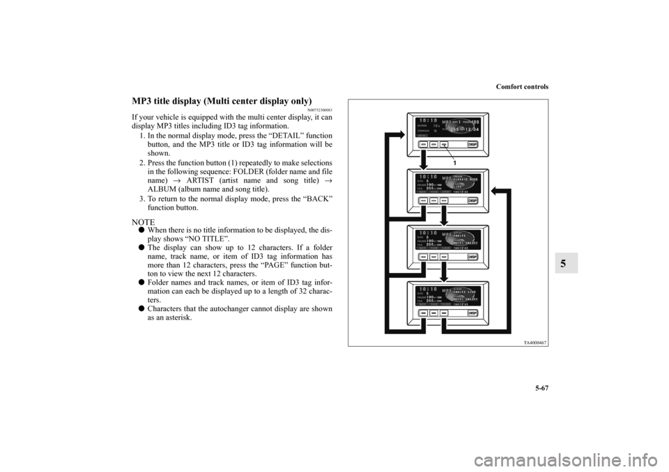 MITSUBISHI ENDEAVOR 2010 1.G Owners Manual Comfort controls
5-67
5
MP3 title display (Multi center display only)
N00752300083
If your vehicle is equipped with the multi center display, it can
display MP3 titles including ID3 tag information.
1