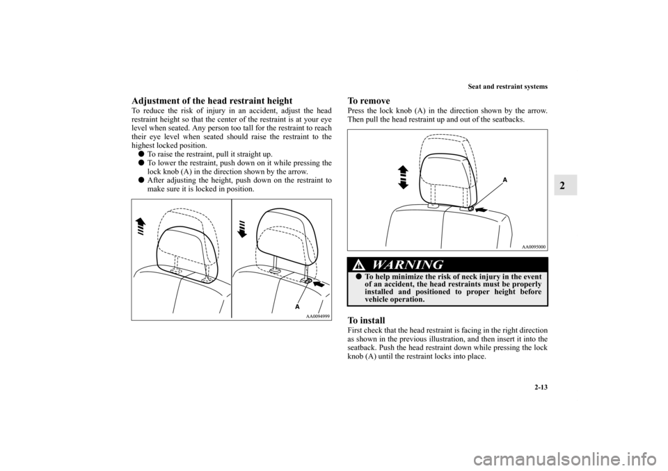 MITSUBISHI ENDEAVOR 2010 1.G Owners Manual Seat and restraint systems
2-13
2
Adjustment of the head restraint heightTo reduce the risk of injury in an accident, adjust the head
restraint height so that the center of the restraint is at your ey