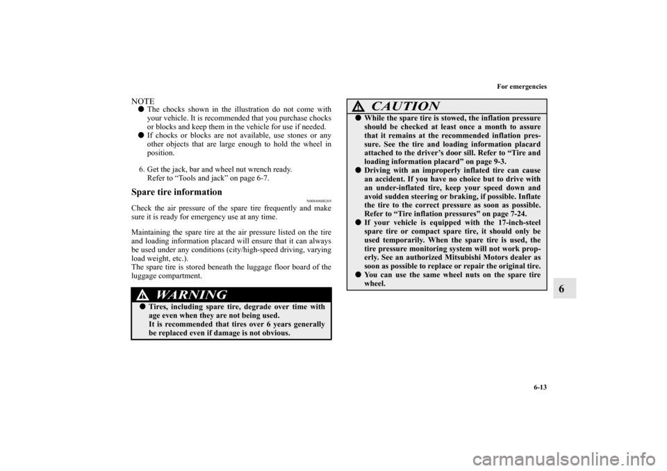 MITSUBISHI ENDEAVOR 2010 1.G Owners Manual For emergencies
6-13
6
NOTEThe chocks shown in the illustration do not come with
your vehicle. It is recommended that you purchase chocks
or blocks and keep them in the vehicle for use if needed. 
I