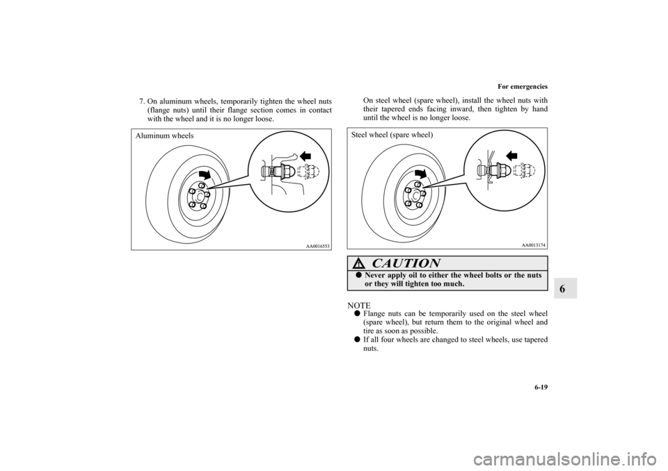 MITSUBISHI ENDEAVOR 2010 1.G Owners Manual For emergencies
6-19
6
7. On aluminum wheels, temporarily tighten the wheel nuts
(flange nuts) until their flange section comes in contact
with the wheel and it is no longer loose.On steel wheel (spar