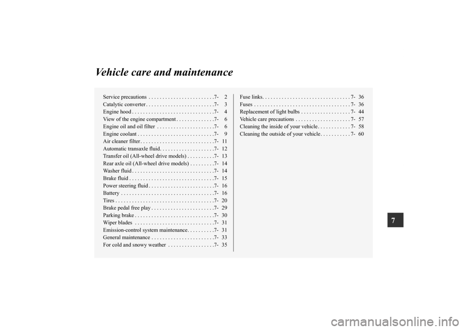 MITSUBISHI ENDEAVOR 2010 1.G Owners Manual 7
Vehicle care and maintenance
Service precautions  . . . . . . . . . . . . . . . . . . . . . . . .7- 2
Catalytic converter . . . . . . . . . . . . . . . . . . . . . . . . .7- 3
Engine hood . . . . . 