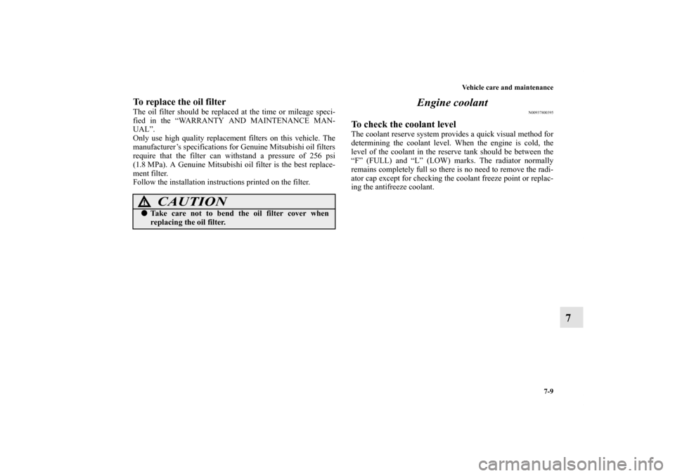 MITSUBISHI ENDEAVOR 2010 1.G Owners Manual Vehicle care and maintenance
7-9
7
To replace the oil filterThe oil filter should be replaced at the time or mileage speci-
fied in the “WARRANTY AND MAINTENANCE MAN-
UAL”.
Only use high quality r MITSUBISHI ENDEAVOR 2010 1.G Owners Manual Vehicle care and maintenance
7-9
7
To replace the oil filterThe oil filter should be replaced at the time or mileage speci-
fied in the “WARRANTY AND MAINTENANCE MAN-
UAL”.
Only use high quality r