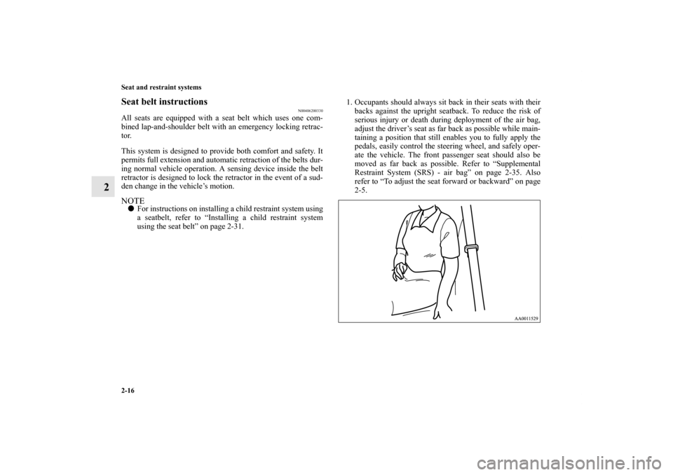 MITSUBISHI ENDEAVOR 2010 1.G Service Manual 2-16 Seat and restraint systems
2
Seat belt instructions
N00406200330
All seats are equipped with a seat belt which uses one com-
bined lap-and-shoulder belt with an emergency locking retrac-
tor.
Thi